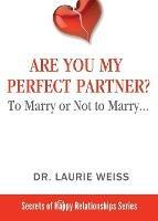 Are You My Perfect Partner?: To Marry or Not to Marry... - Laurie Weiss - cover
