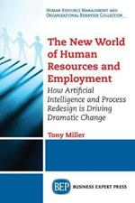 The New World of Human Resources and Employment: How Artificial Intelligence and Process Redesign is Driving Dramatic Change