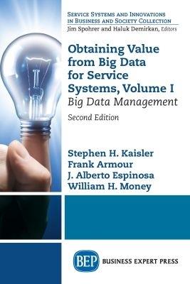 Obtaining Value from Big Data for Service Systems, Volume I: Big Data Management - Stephen H. Kaisler,Frank Armour,J. Alberto Espinosa - cover
