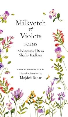 Milkvetch and Violets: Poems (Expanded Bilingual Edition): Poems - Mohammad Reza Shafi'i Kadkani - cover