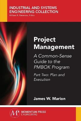Project Management: A Common-Sense Guide to the PMBOK Program, Part Two-Plan and Execution - James W Marion - cover