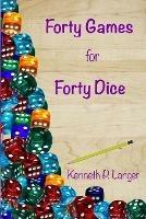Forty Games for Forty Dice - Kenneth P Langer - cover