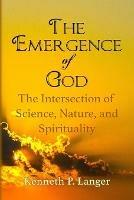 The Emergence of God: The Intersection of Science, Nature, and Religion - Kenneth Langer - cover