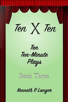 Ten By Ten: Book Three: Ten Ten-Minute Plays - Kenneth Langer - cover