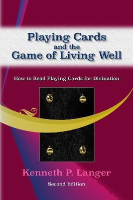 Playing Cards and the Game of Living Well: How To Read Playing Cards For Divination - Kenneth Langer - cover