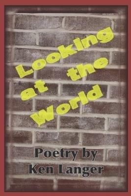 Looking At The World: A Collection of Poetry - Kenneth P Langer - cover