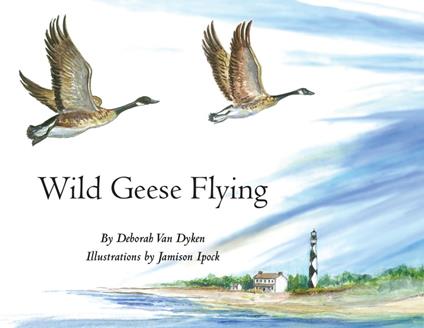 Wild Geese Flying - Deborah Van Dyken,Jamison Ipock - ebook