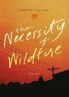 The Necessity of Wildfire: Poems