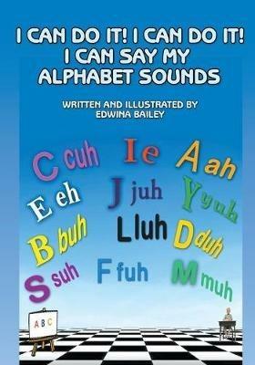 I Can Do It! I Can Do It! I Can Say My Alphabet Sounds - Edwina Bailey - cover