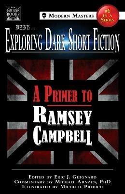 Exploring Dark Short Fiction #6: A Primer to Ramsey Campbell - Ramsey Campbell,Michael Arnzen - cover
