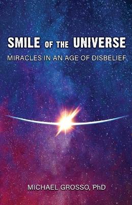 Smile of the Universe: Miracles in an Age of Disbelief - Michael Grosso - cover