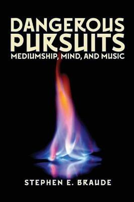 Dangerous Pursuits: Mediumship, Mind, and Music - Stephen E Braude - cover
