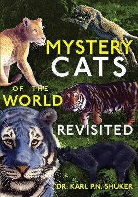 Mystery Cats of the World Revisited: Blue Tigers, King Cheetahs, Black Cougars, Spotted Lions, and More - Karl P N Shuker - cover