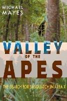 Valley of the Apes: The Search for Sasquatch in Area X - Michael Mayes - cover