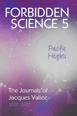 Forbidden Science 5, Pacific Heights: The Journals of Jacques Vallee 2000-2009 - Jacques Vallee - cover