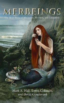 Merbeings: The True Story of Mermaids, Mermen, and Lizardfolk - Mark a Hall,Loren Coleman,David Goudsward - cover