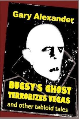 Bugsy's Ghost Terrorizes Vegas and Other Tabloid Tales - Gary Alexander - cover