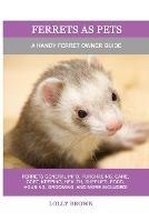 Ferrets as Pets: A Handy Ferret Owner Guide - Lolly Brown - cover