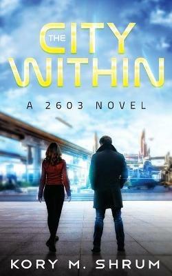 The City Within: A 2603 Novel - Kory M Shrum - cover