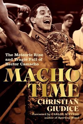 Macho Time: The Meteoric Rise and Tragic Fall of Hector Camacho - Christian Giudice - cover