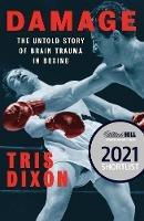 Damage: The Untold Story of Brain Trauma in Boxing (Shortlisted for the William Hill Sports Book of the Year Prize) - Tris Dixon - cover