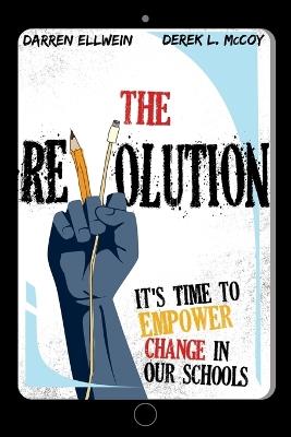 The Revolution: It's Time to Empower Change in Our Schools - Darren Ellwein,Derek L McCoy - cover
