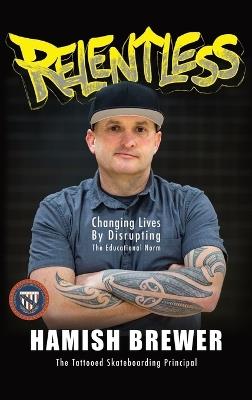 Relentless: Changing Lives by Disrupting the Educational Norm - Hamish Brewer - cover