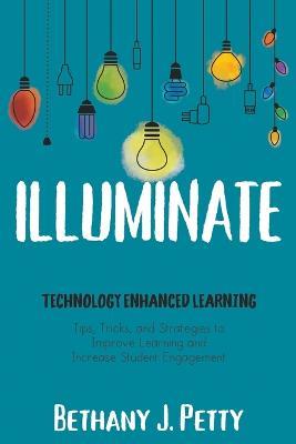 Illuminate: Technology Enhanced Learning - Bethany J Petty - cover