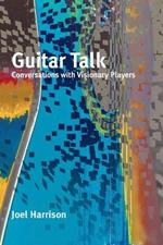 Guitar Talk: Conversations with Visionary Players 