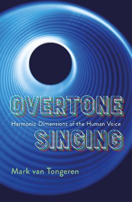 Overtone Singing: Harmonic Dimensions of the Human Voice - Mark Van Tongeren,Tran Quang Hai - cover