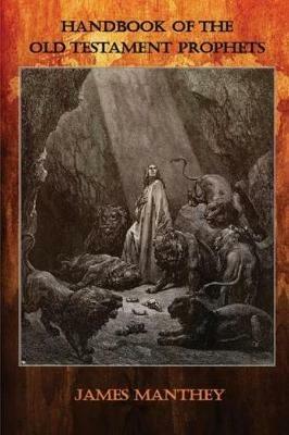 Handbook of the Old Testament Prophets: Their Connection to New Testament Prophecy and Their Relevance Today - James Manthey - cover