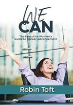 We Can: The Executive Woman's Guide to Career Advancement