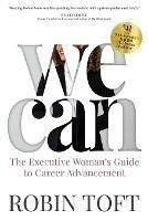 We Can: The Executive Woman's Guide to Career Advancement - Robin Toft - cover