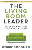 The Living Room Leader: Leadership Lessons for a Hybrid Future