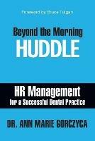 Beyond the Morning Huddle: HR Management for a Successful Dental Practice - Ann Marie Gorczyca - cover