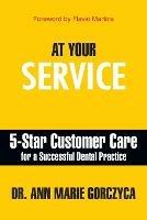 At Your Service: 5-Star Customer Care for a Successful Dental Practice - Ann Marie Gorczyca - cover