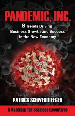 Pandemic, Inc.: 8 Trends Driving Business Growth and Success in the New Economy - Patrick Schwerdtfeger - cover