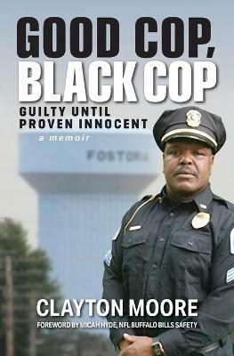 Good Cop, Black Cop: Guilty Until Proven Innocent (A Memoir) - Clayton Moore - cover