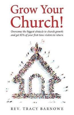 Grow Your Church!: Overcome the biggest obstacle to church growth and get 85% of your first-time visitors to return - Tracy Barnowe - cover