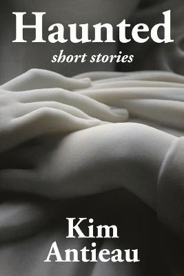 Haunted: Short Stories - Kim Antieau - cover