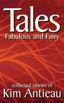 Tales Fabulous and Fairy (Volume 1) - Kim Antieau - cover