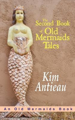 The Second Book of Old Mermaids Tales - Kim Antieau - cover