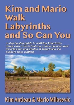 Kim and Mario Walk Labyrinths and So Can You - Kim Antieau,Mario Milosevic - cover