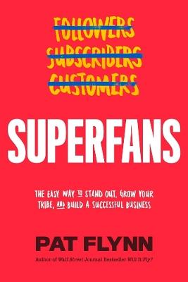 Superfans: The Easy Way to Stand Out, Grow Your Tribe, and Build a Successful Business - Pat Flynn - cover