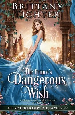 The Prince's Dangerous Wish: A Clean Fantasy Fairy Tale Retelling of The Pink - Brittany Fichter - cover