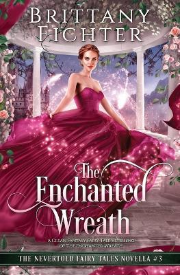 The Enchanted Wreath: A Clean Fantasy Fairy Tale Retelling of The Enchanted Wreath - Brittany Fichter - cover
