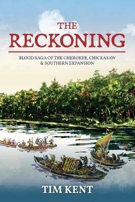 The Reckoning: Blood Saga of the Cherokee, Chickasaw and Southeastern Expanssion - Tim Kent - cover