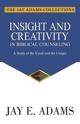 Insight and Creativity in Biblical Counseling: A Study of the Unusual and the Unique - Jay E Adams - cover