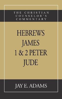 Hebrews, James. I & II Peter, Jude: The Christian Counselor's Commentary - Jay E Adams - cover