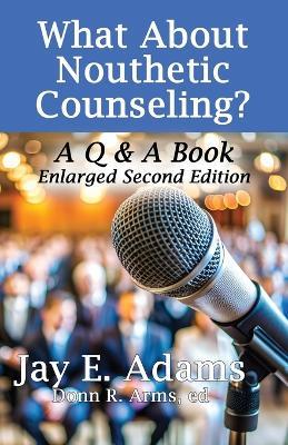 What About Nouthetic Counseling?: A Q & A Book - Jay E Adams - cover